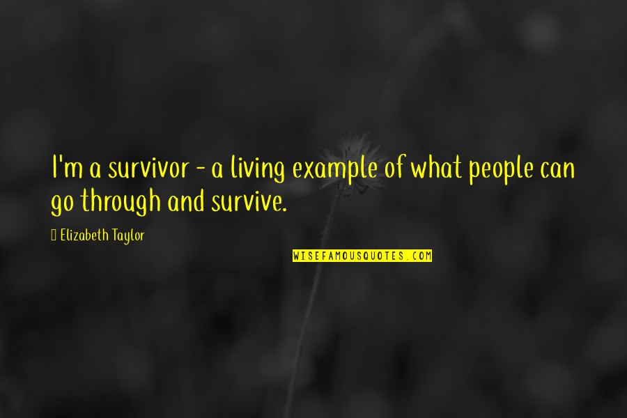 Unthreatened Soul Quotes By Elizabeth Taylor: I'm a survivor - a living example of Unthreatened Soul Quotes By Elizabeth Taylor: I'm a survivor - a living example of