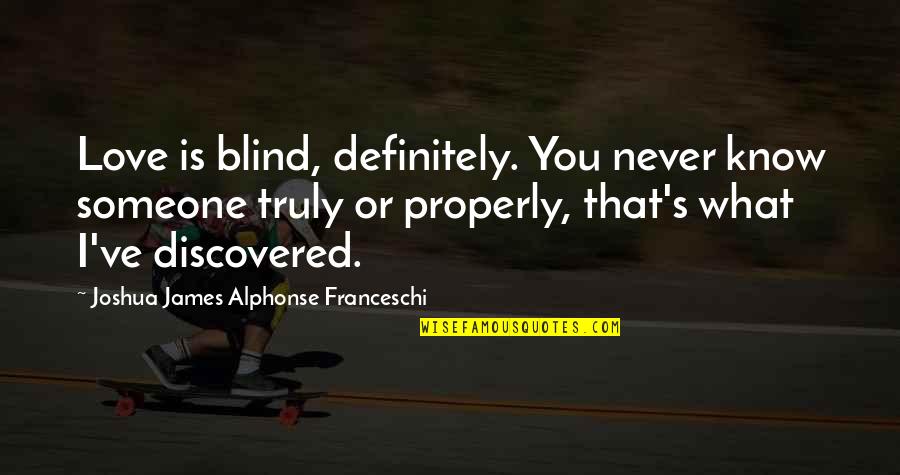 Unthreatening Quotes By Joshua James Alphonse Franceschi: Love is blind, definitely. You never know someone