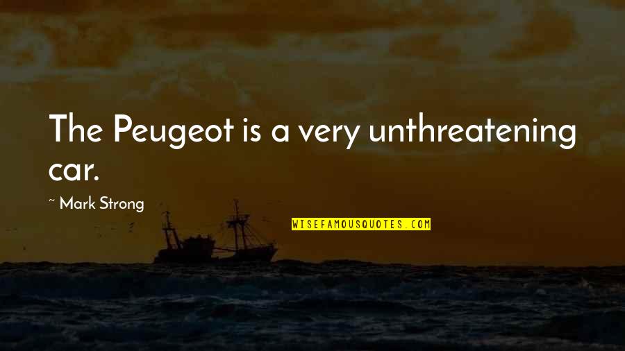 Unthreatening Quotes By Mark Strong: The Peugeot is a very unthreatening car.