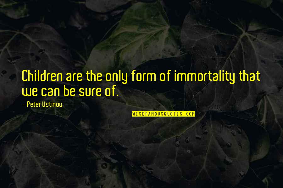 Unthreatening Quotes By Peter Ustinov: Children are the only form of immortality that