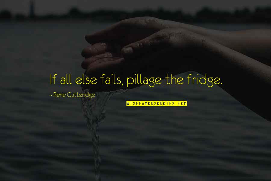 Unthreatning Quotes By Rene Gutteridge: If all else fails, pillage the fridge.