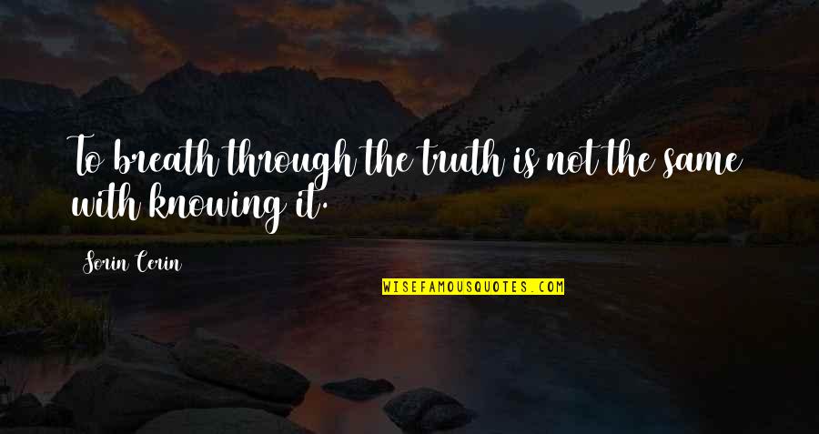 Unthreatning Quotes By Sorin Cerin: To breath through the truth is not the