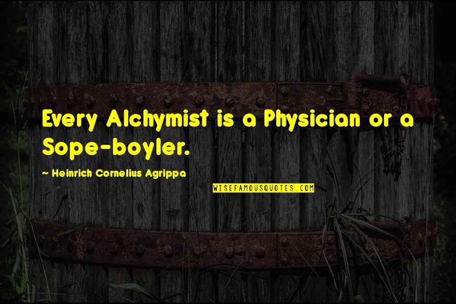 Untidied Quotes By Heinrich Cornelius Agrippa: Every Alchymist is a Physician or a Sope-boyler.
