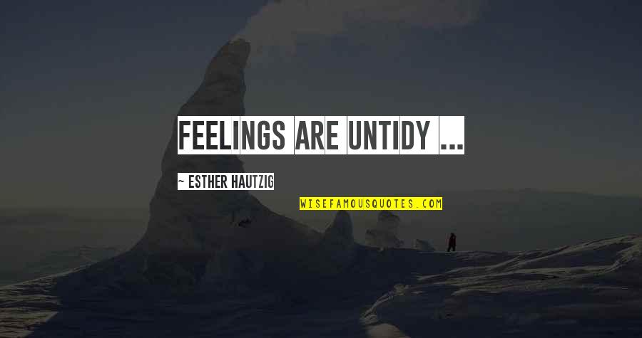 Untidy Quotes By Esther Hautzig: Feelings are untidy ...