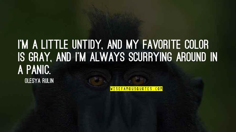 Untidy Quotes By Olesya Rulin: I'm a little untidy, and my favorite color