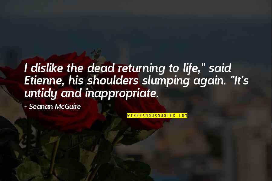 Untidy Quotes By Seanan McGuire: I dislike the dead returning to life," said