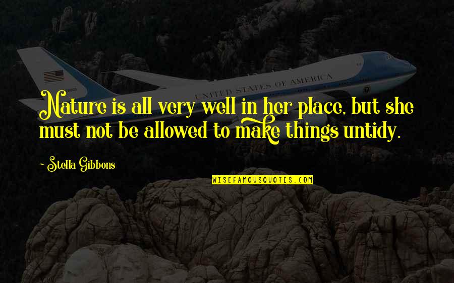 Untidy Quotes By Stella Gibbons: Nature is all very well in her place,