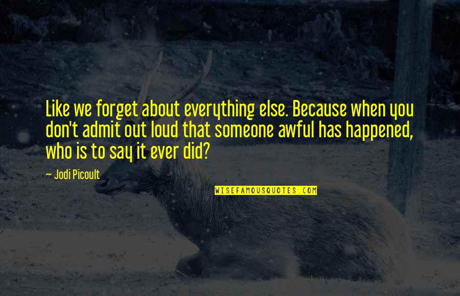 Untied Shoelaces Quotes By Jodi Picoult: Like we forget about everything else. Because when