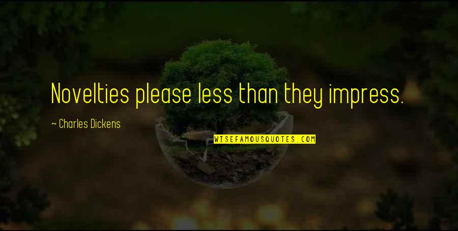 Untighten Quotes By Charles Dickens: Novelties please less than they impress. Untighten Quotes By Charles Dickens: Novelties please less than they impress.