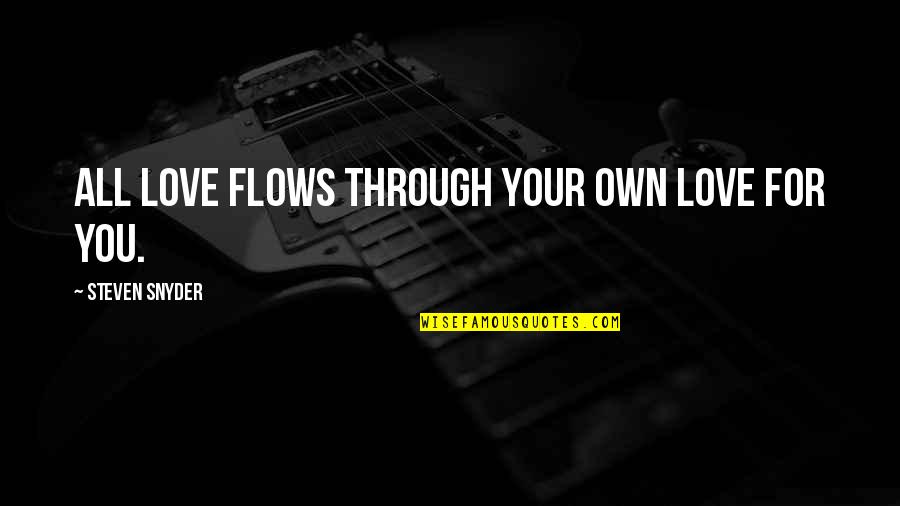 Untighten Quotes By Steven Snyder: All love flows through your own love for Untighten Quotes By Steven Snyder: All love flows through your own love for