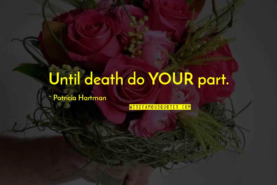 Until Death Do Us Part Quotes By Patricia Hartman: Until death do YOUR part.