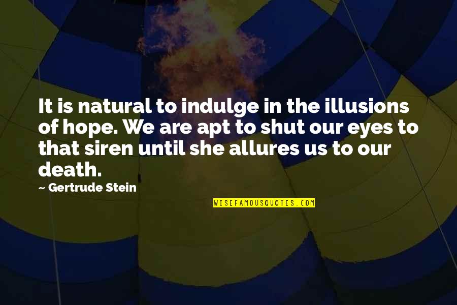 Until Death Quotes By Gertrude Stein: It is natural to indulge in the illusions