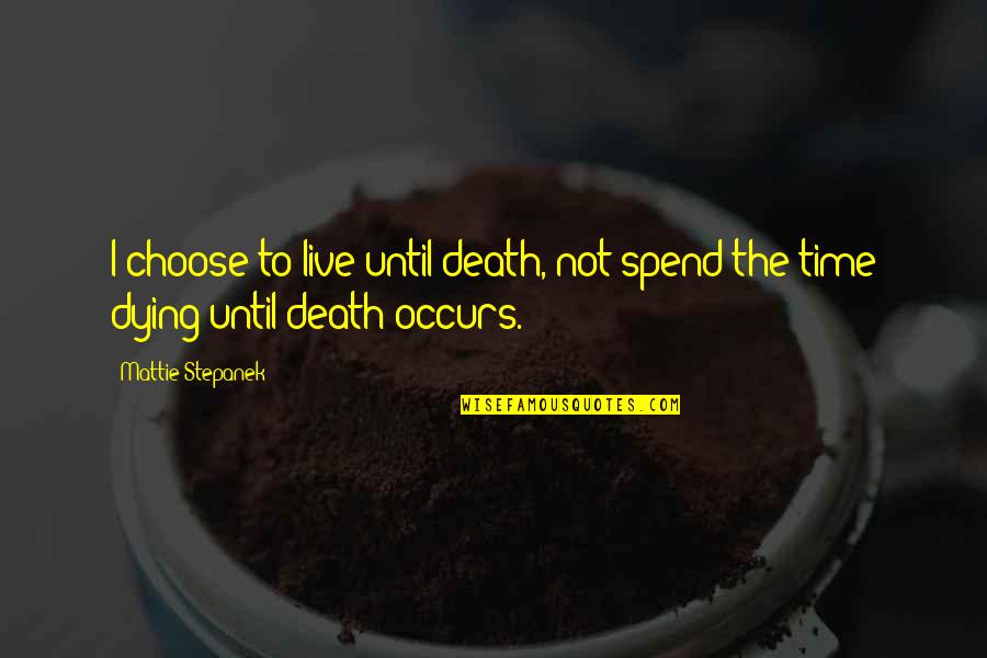 Until Death Quotes By Mattie Stepanek: I choose to live until death, not spend