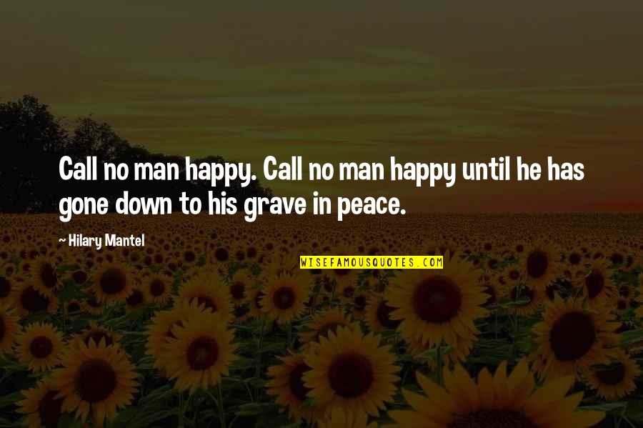 Until He Was Gone Quotes By Hilary Mantel: Call no man happy. Call no man happy