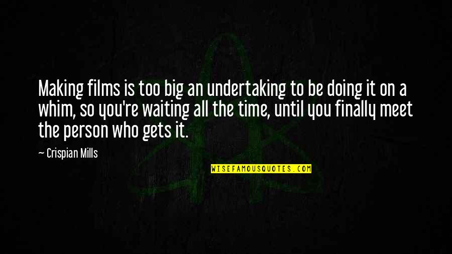 Until I Meet You Quotes By Crispian Mills: Making films is too big an undertaking to