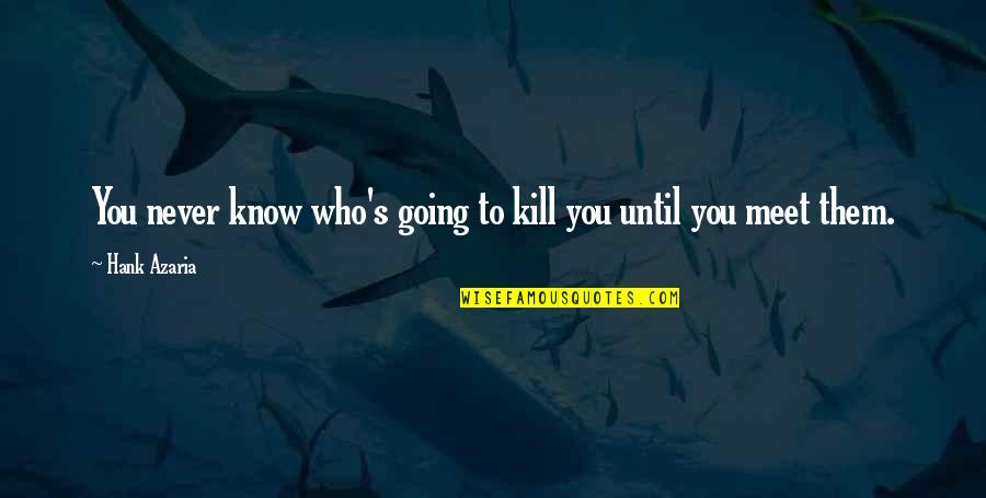 Until I Meet You Quotes By Hank Azaria: You never know who's going to kill you