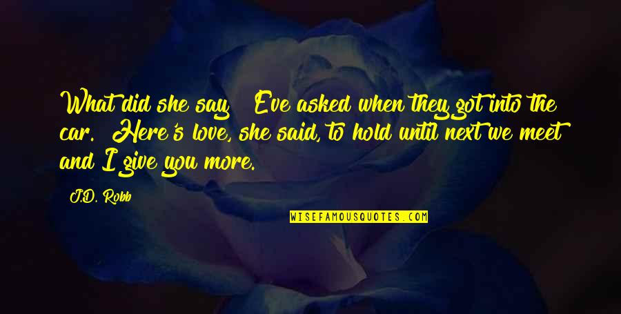 Until I Meet You Quotes By J.D. Robb: What did she say?" Eve asked when they