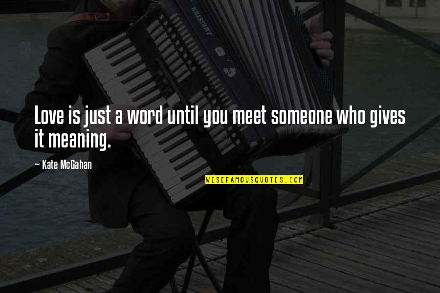 Until I Meet You Quotes By Kate McGahan: Love is just a word until you meet