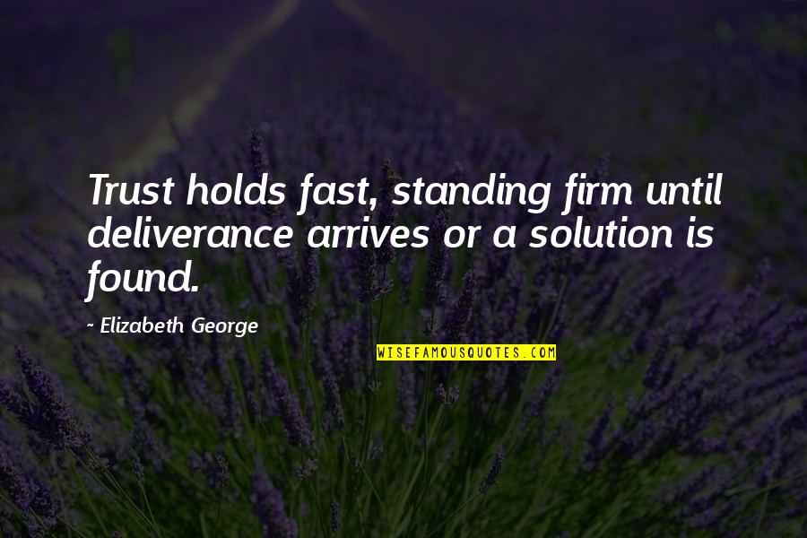Until It Arrives Quotes By Elizabeth George: Trust holds fast, standing firm until deliverance arrives