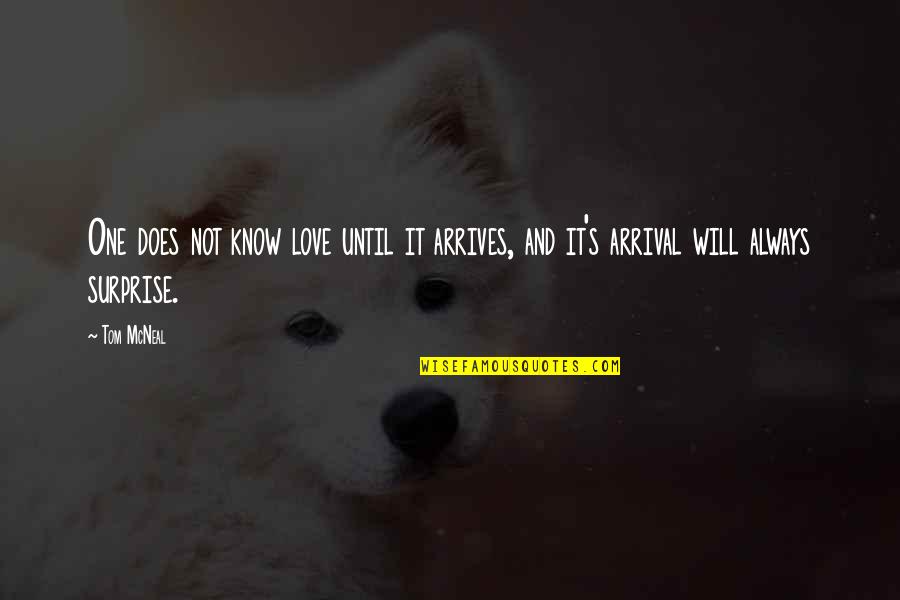 Until It Arrives Quotes By Tom McNeal: One does not know love until it arrives,