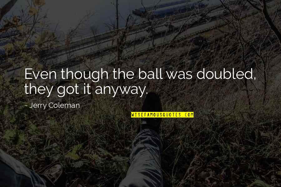 Until It Hits Home Quotes By Jerry Coleman: Even though the ball was doubled, they got