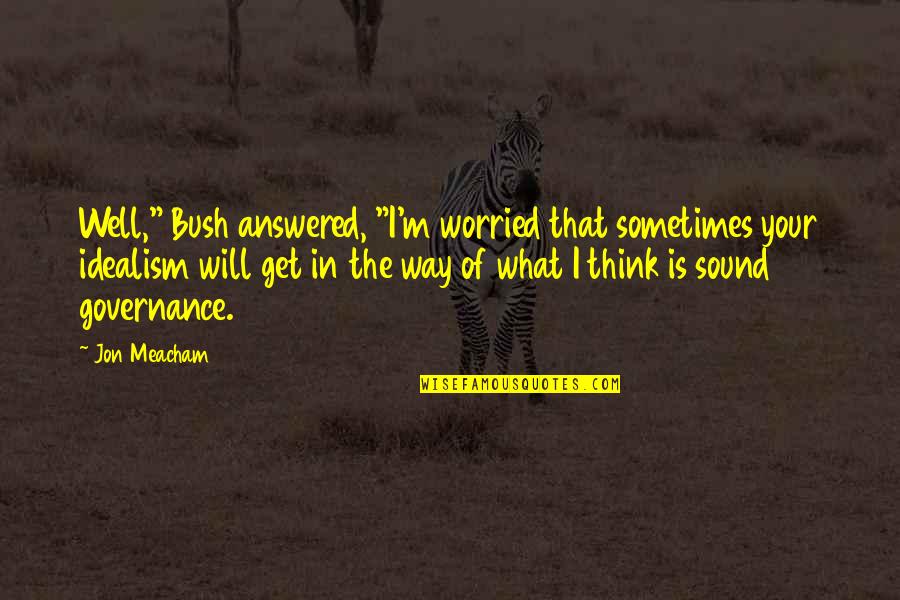 Until Next Year Quotes By Jon Meacham: Well," Bush answered, "I'm worried that sometimes your