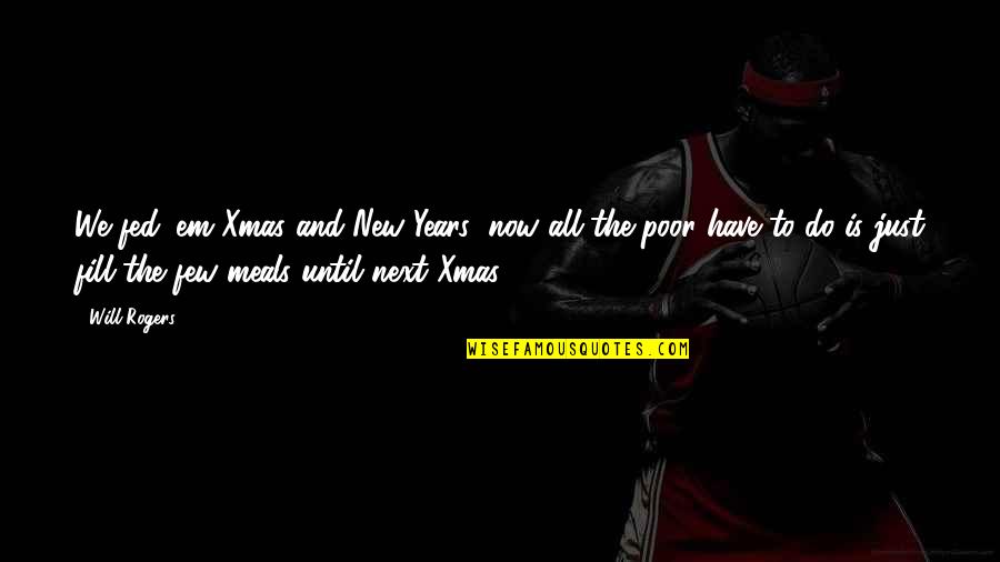 Until Next Year Quotes By Will Rogers: We fed 'em Xmas and New Years; now