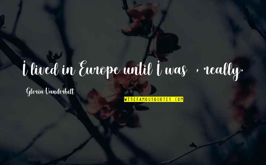 Until Quotes By Gloria Vanderbilt: I lived in Europe until I was 9,