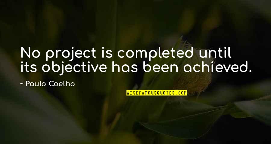 Until Quotes By Paulo Coelho: No project is completed until its objective has