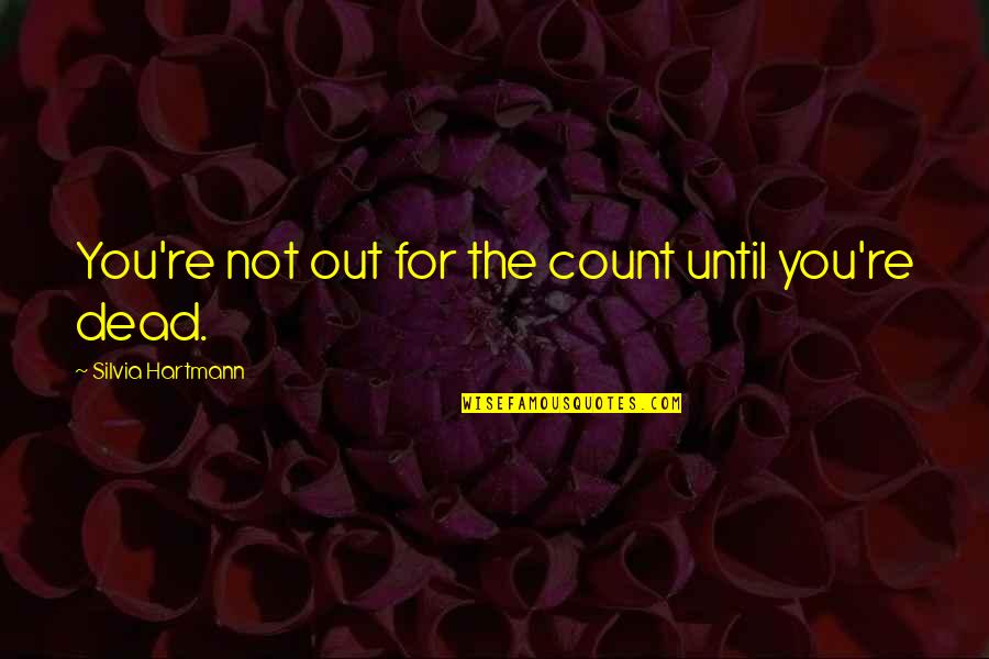 Until Quotes By Silvia Hartmann: You're not out for the count until you're