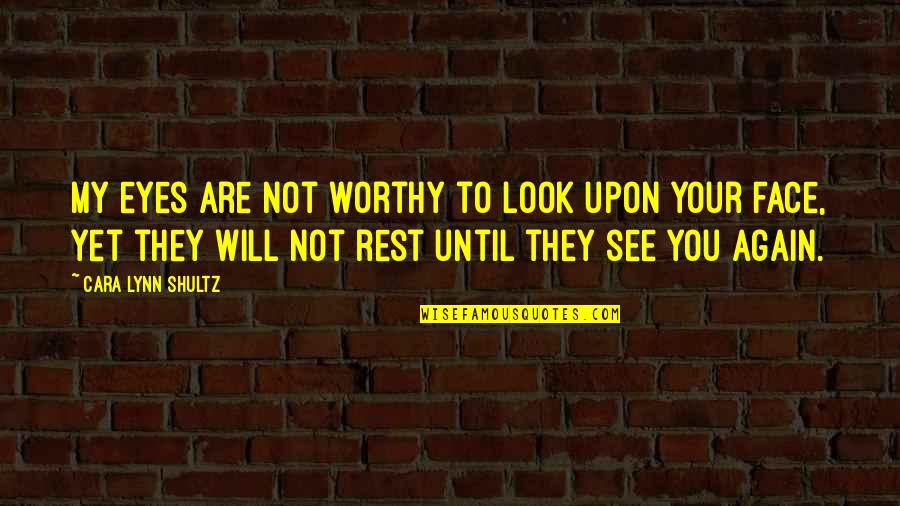 Until See You Again Quotes By Cara Lynn Shultz: My eyes are not worthy to look upon