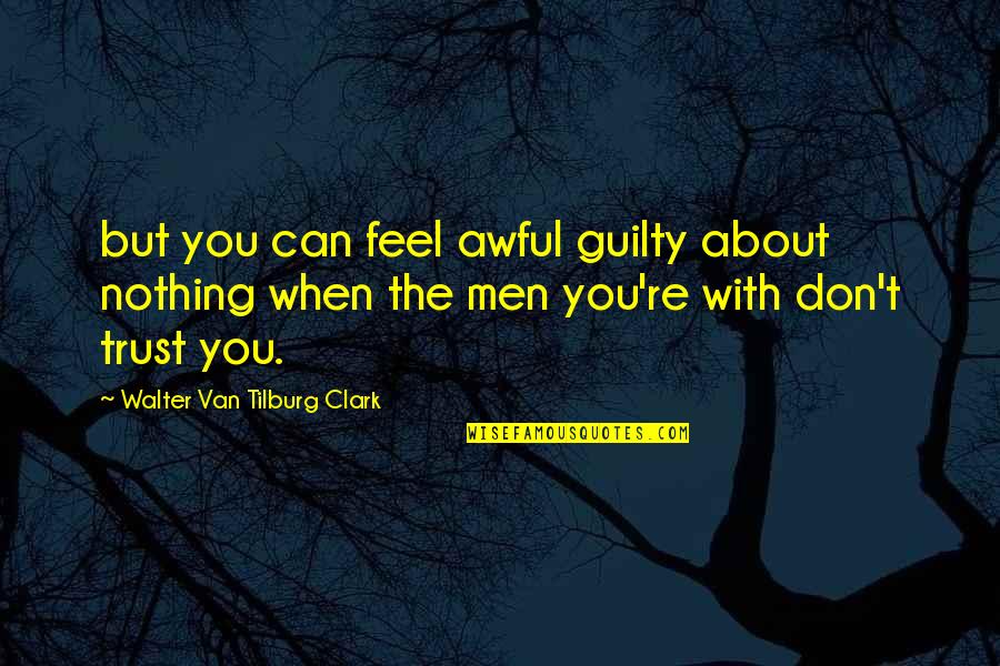 Until She Gone Quotes By Walter Van Tilburg Clark: but you can feel awful guilty about nothing