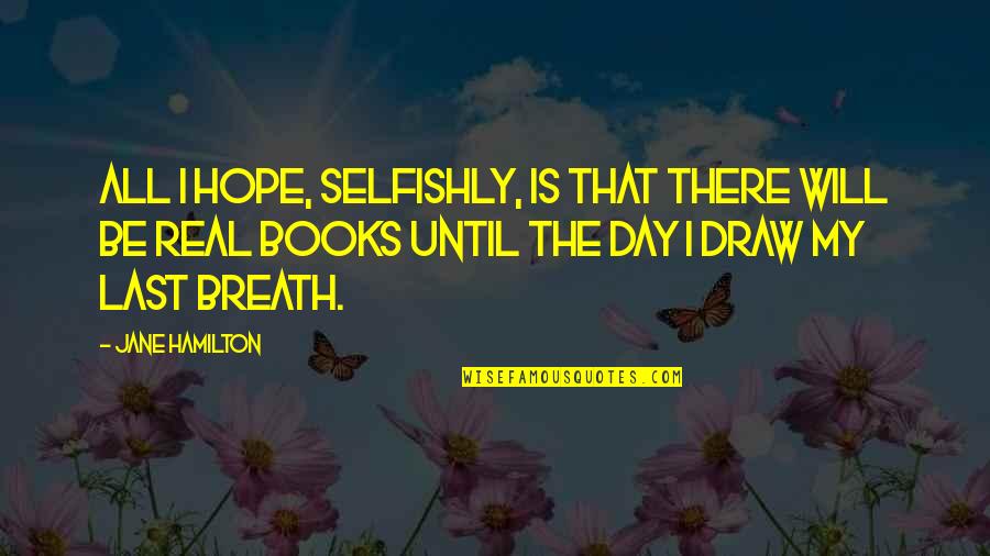 Until The Last Breath Quotes By Jane Hamilton: All I hope, selfishly, is that there will