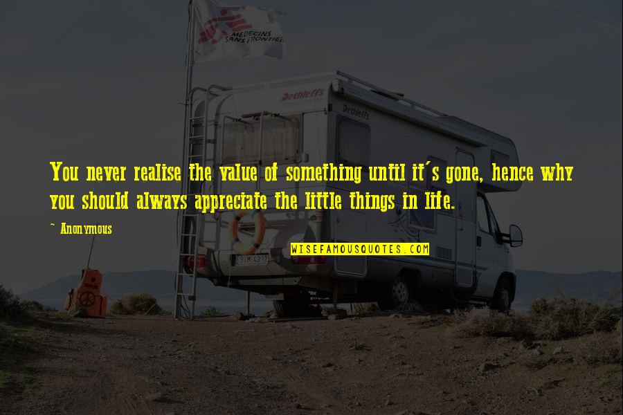 Until They Are Gone Quotes By Anonymous: You never realise the value of something until