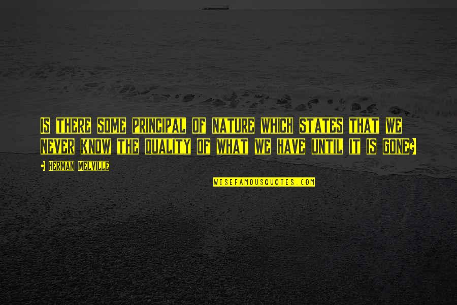 Until They Are Gone Quotes By Herman Melville: Is there some principal of nature which states