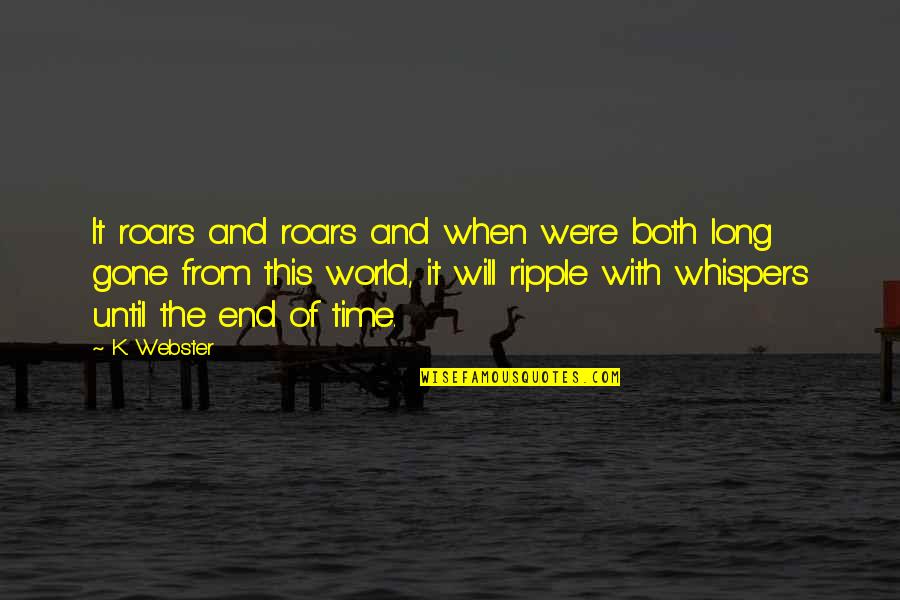 Until They Are Gone Quotes By K. Webster: It roars and roars and when we're both