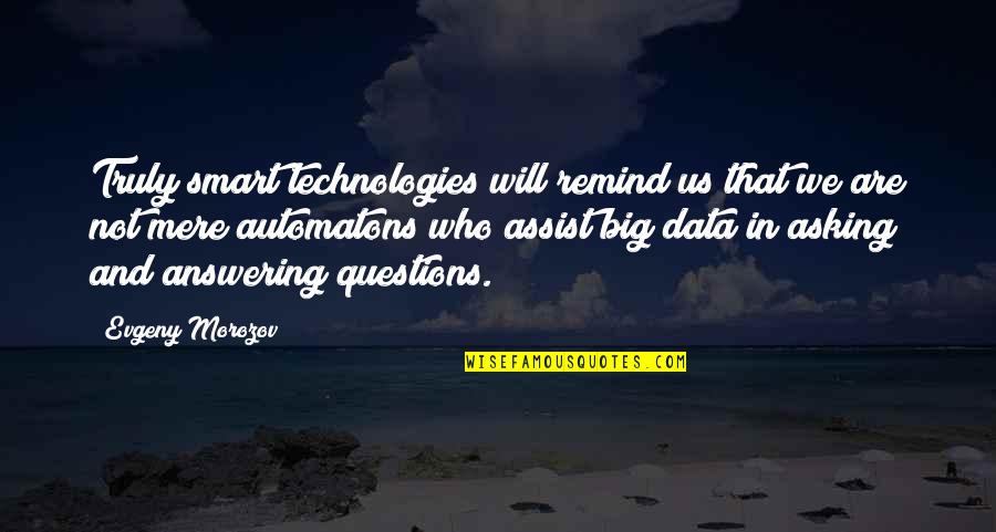 Until We Meet Again Anne Schraff Quotes By Evgeny Morozov: Truly smart technologies will remind us that we