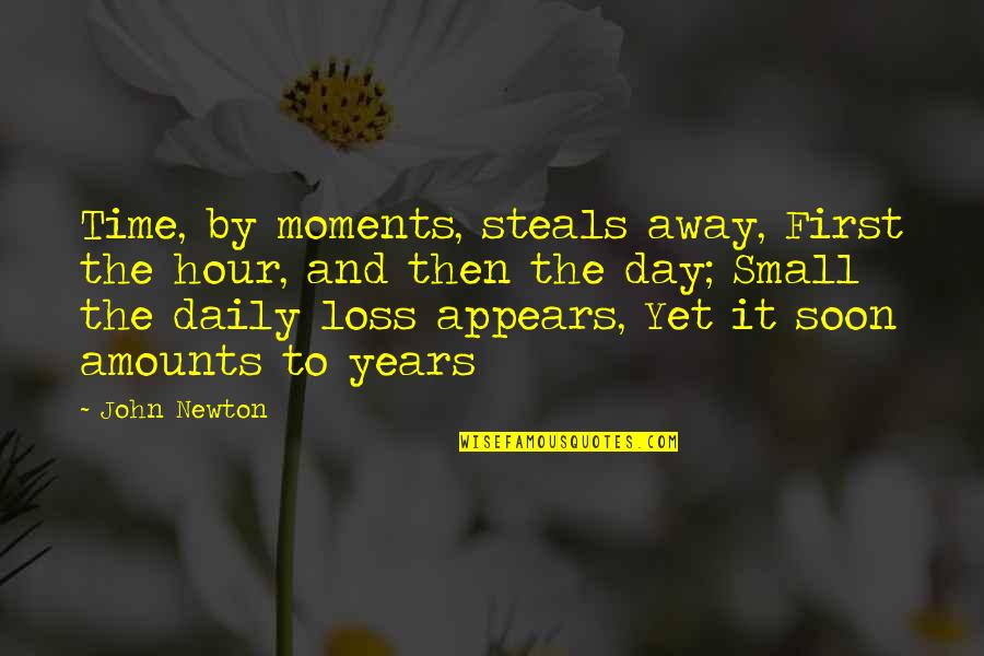 Until We Meet Again Dad Quotes By John Newton: Time, by moments, steals away, First the hour, Until We Meet Again Dad Quotes By John Newton: Time, by moments, steals away, First the hour,