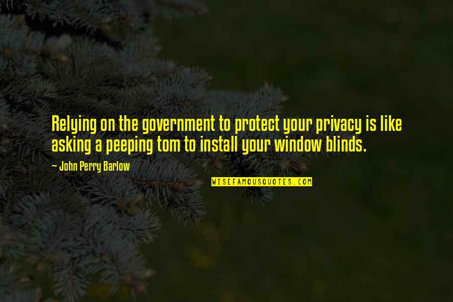 Until We Meet Again Heaven Quotes By John Perry Barlow: Relying on the government to protect your privacy Until We Meet Again Heaven Quotes By John Perry Barlow: Relying on the government to protect your privacy