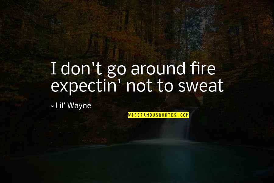 Until We Meet Again Heaven Quotes By Lil' Wayne: I don't go around fire expectin' not to Until We Meet Again Heaven Quotes By Lil' Wayne: I don't go around fire expectin' not to
