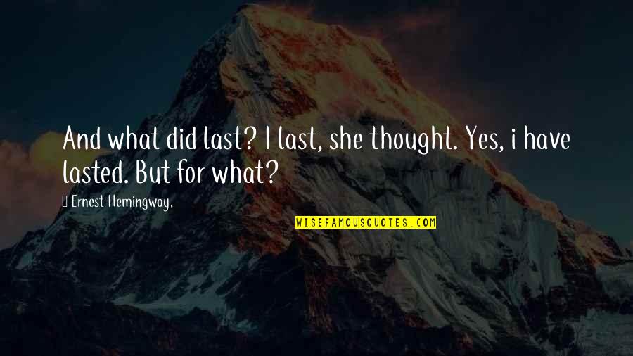 Until We Rise Quotes By Ernest Hemingway,: And what did last? I last, she thought. Until We Rise Quotes By Ernest Hemingway,: And what did last? I last, she thought.