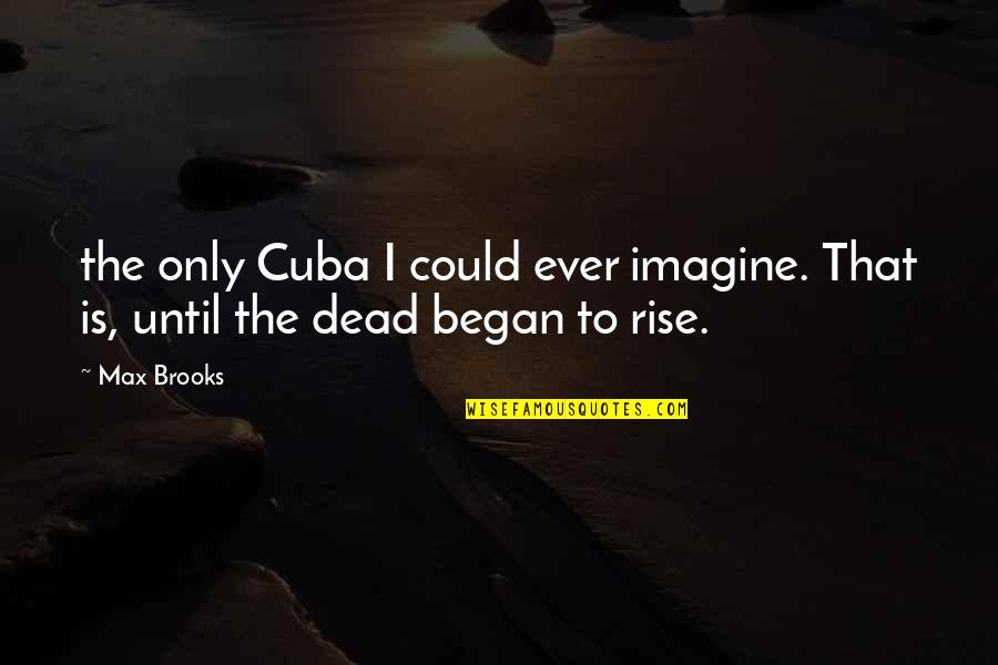 Until We Rise Quotes By Max Brooks: the only Cuba I could ever imagine. That
