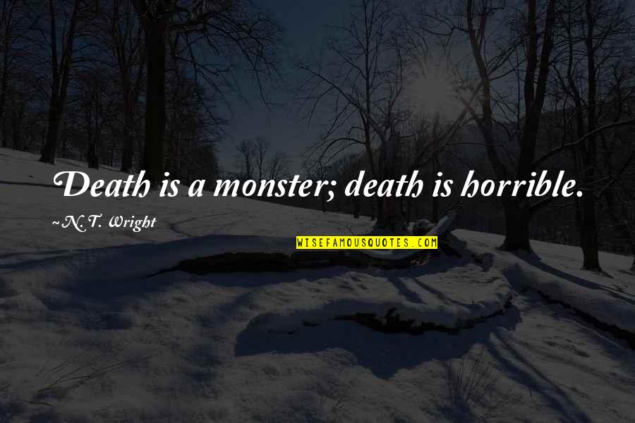 Until We Rise Quotes By N. T. Wright: Death is a monster; death is horrible. Until We Rise Quotes By N. T. Wright: Death is a monster; death is horrible.