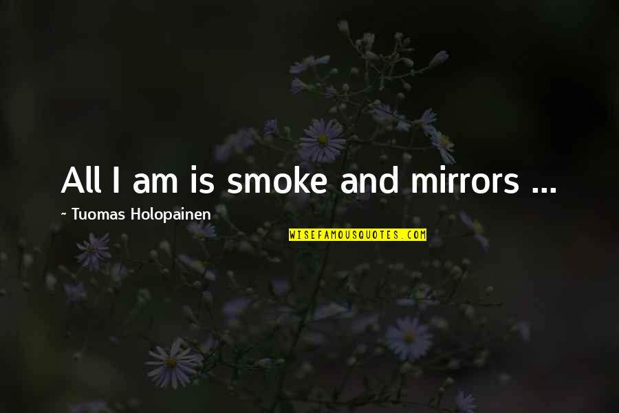 Until You Become A Mother Quotes By Tuomas Holopainen: All I am is smoke and mirrors ... Until You Become A Mother Quotes By Tuomas Holopainen: All I am is smoke and mirrors ...