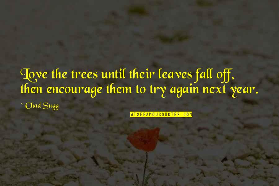 Until You Fall In Love Quotes By Chad Sugg: Love the trees until their leaves fall off,