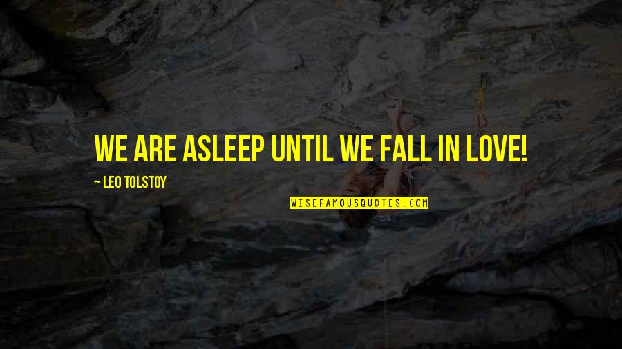 Until You Fall In Love Quotes By Leo Tolstoy: We are asleep until we fall in Love!