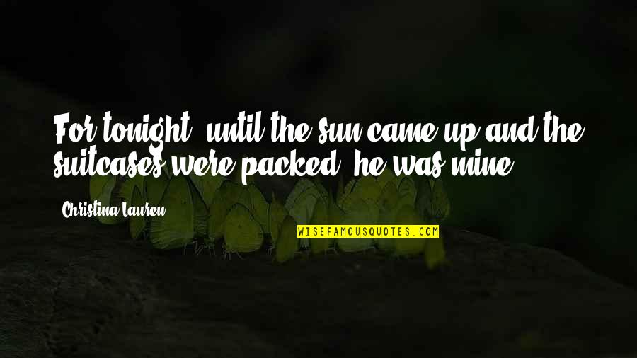 Until You Re Mine Quotes By Christina Lauren: For tonight, until the sun came up and