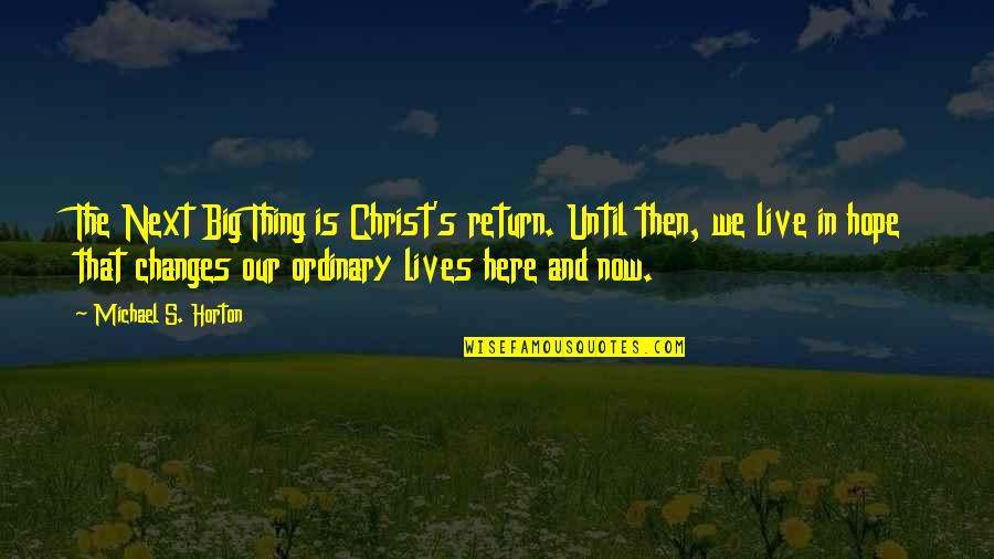 Until You Return Quotes By Michael S. Horton: The Next Big Thing is Christ's return. Until