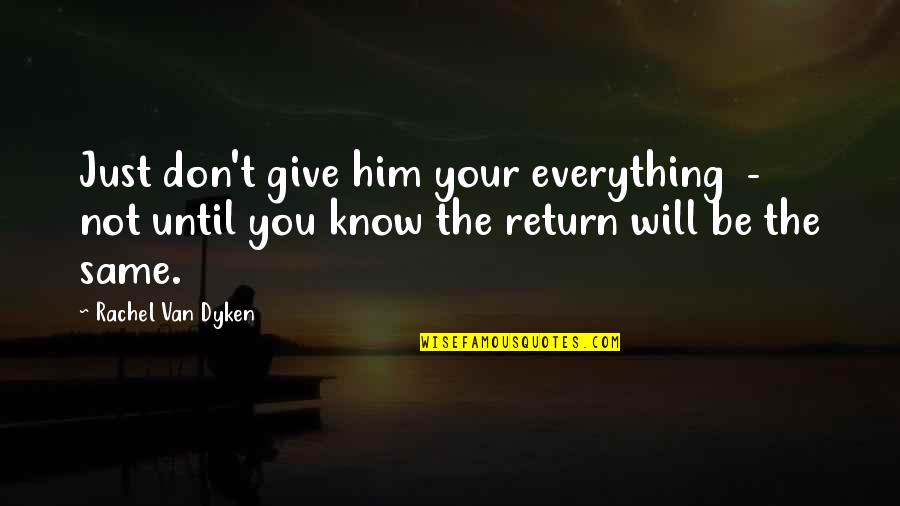 Until You Return Quotes By Rachel Van Dyken: Just don't give him your everything - not