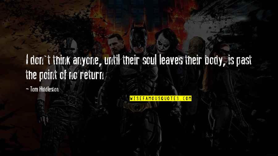 Until You Return Quotes By Tom Hiddleston: I don't think anyone, until their soul leaves